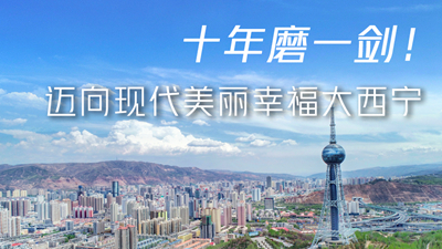 十年磨一劍！邁向現(xiàn)代美麗幸福大西寧